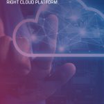 Factors to Consider Before Choosing Your Cloud Platform