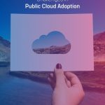 Challenges in public cloud adoption and ways to overcome them