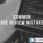 Code review mistakes – Top 5 code review mistakes that hamper quality