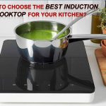 HOW TO CHOOSE THE BEST INDUCTION COOKTOP FOR YOUR KITCHEN?