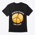 Spread Cheese Not Hate Shirt