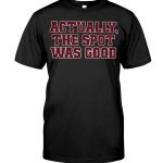 Get your Actually The Spot Was Good Shirt