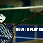 HOW TO PLAY BADMINTON
