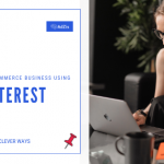 5 Clever Ways To Use Pinterest To Grow Your E-commerce Business