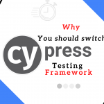 Why should you Switch to Cypress Testing Framework?