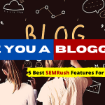 5 Best SEMRush Features For Bloggers