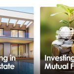 Investing in Real Estate vs Mutual Funds – Which one is better option?