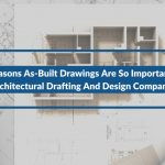 2 Reasons As-Built Drawings Are So Important For Architectural Drafting And Design Companies