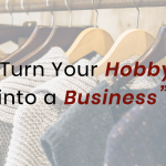 TURN YOUR HOBBY INTO A BUSINESS