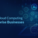 Role of Cloud Computing in Enterprise Businesses