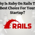 Why Is Ruby On Rails The Best Choice For Your Startup?