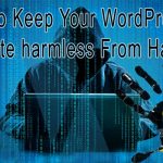 How to Keep Your WordPress Website harmless From Hackers