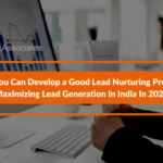 3 Ways You Can Develop a Good Lead Nurturing Program For Maximizing Lead Generation In India In 2021