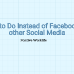 What to Do Instead of Facebook and other Social Media