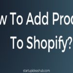 How to Add Products to Shopify? Step-By-Step Guide.