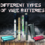 Different Types Of Vape Batteries – Vape Gear