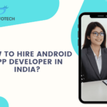 How To Hire Android App Developer in India?
