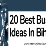 20 Best Business Ideas In Bihar – High Return Businesses.