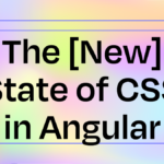 What New State Of CSS In Angular Has Got For Developers