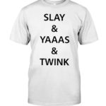 Slay And Yaaas And Twink T Shirt