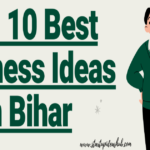 Top 10 Best Business Ideas In Bihar