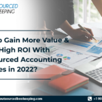 How to Gain More Value & Score High ROI with Outsourced Accounting Services in 2022?