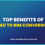 Top Benefits of CAD to BIM Conversion Services in 2022