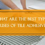 What is Tile Adhesive? Best Types & Uses of Tile Adhesives