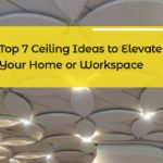 Top 7 Ceiling Design Ideas to Elevate Your Home of Workspace