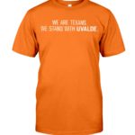 We Are Texans We Stand With Uvalde T Shirt
