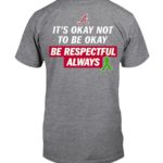 It's okay not to be okay be respectful always T Shirt