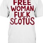 Free woman fuck scotus T Shirts