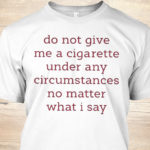 Do Not Give Me A Cigarette Under Any Tee