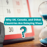 5 Reasons Why UK, Canada, and Other Countries Are Delaying Visas