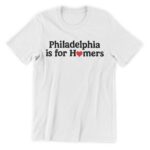 Philadelphia is for homers T Shirts