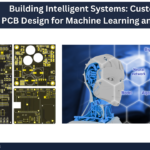 Building Intelligent Systems: Custom PCB Design for Machine Learning and AI