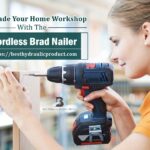 Upgrade Your Home Workshop with the Cordless Brad Nailer
