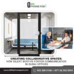Creating Collaborative Spaces: How Silent Booths Foster Communication in Dubai Offices