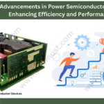 Advancements in Power Semiconductor Devices: Enhancing Efficiency and Performance