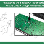 Mastering the Basics: An Introduction to Analog Circuit Design for Keyboards