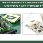 Power Electronics in Aerospace and Defense: Empowering High-Performance Systems