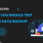 5 Reasons Why You Should Test Your Data Backup.