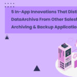 5 In-App Innovations that Distinguish DataArchiva From Other Salesforce Archiving & Backup Applications