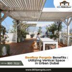 Rooftop Pergola Benefits: Utilizing Vertical Space in Urban Dubai