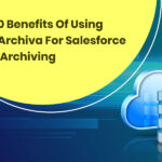 Top 10 Benefits Of Using DataArchiva For Salesforce Data Archiving