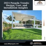 2024 Pergola Trends: Design, Cost, and Installation Insights