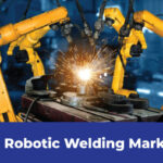 Robotic Welding Market: How Progressive are its Advantages?